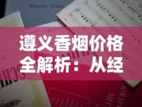 遵义香烟价格全解析：从经典款到高端系列，一篇文章看懂市场行情