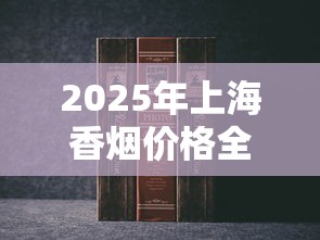 2025年上海香烟价格全解析：硬盒、细支及热门款报价