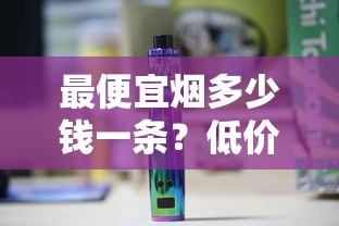 最便宜烟多少钱一条？低价香烟市场全解析